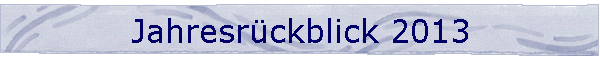 Jahresrckblick 2013