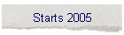 Starts 2005